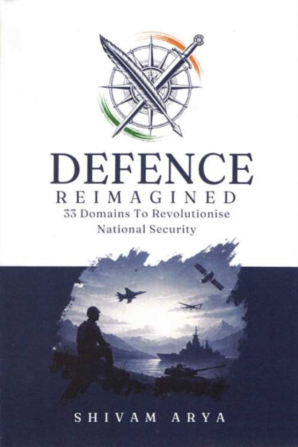 Defence Reimagined : 33 Domains to Revolutionise National Security - Shivam Arya