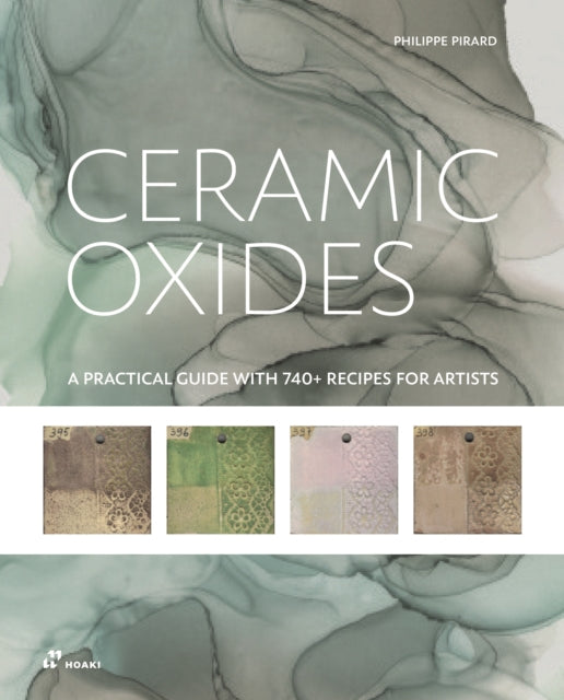 Ceramic Oxides : A Practical Guide with 740+ Recipes for Artists - Philippe Pirard