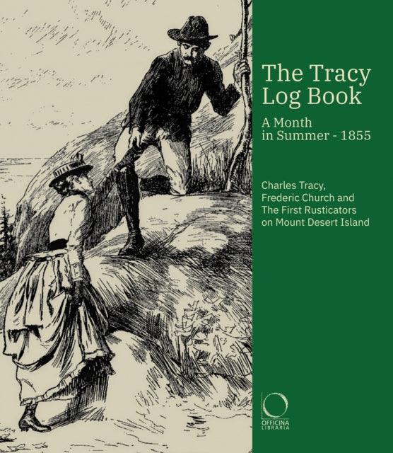 The Tracy Log Book : A month in Summer - 1855. Charles Tracy, Frederic Church and The First Rusticators on Mount Desert Island - Anne Mazlish