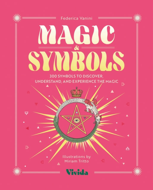 Magic & Symbols : 300 Symbols to Discover, Understand, and Experience the Magic - Miriam Tritto