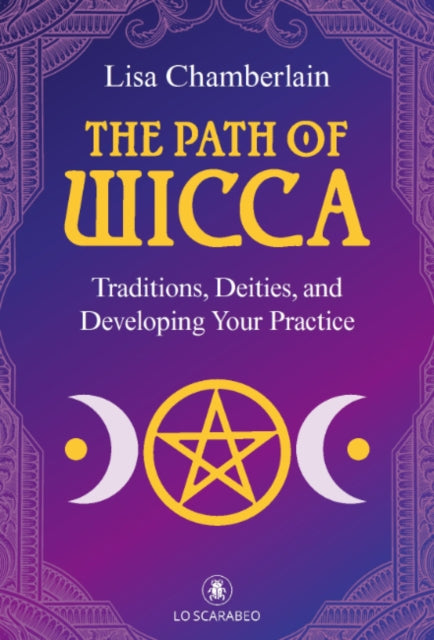 The Path of Wicca : Traditions, Deities and Developing Your Practices - Lisa Chamberlain