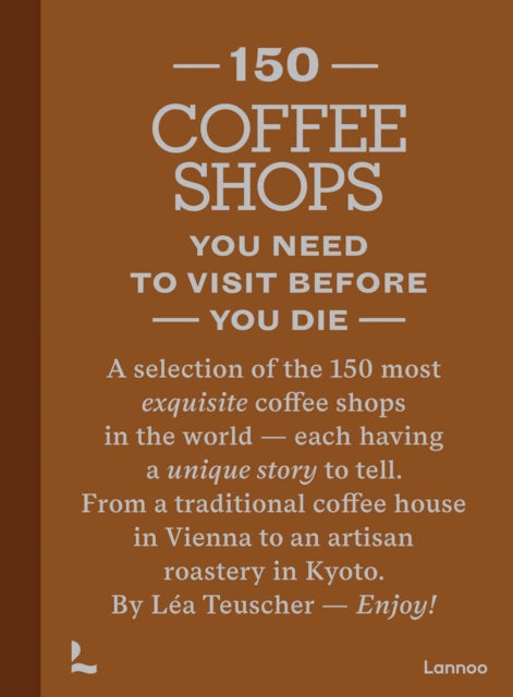 150 Coffee Shops You Need to Visit Before You Die - Lea Teuscher