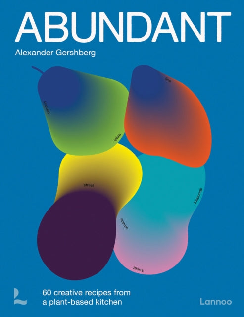 Abundant : 60 creative recipes from a plant-based kitchen - Alexander Gershberg