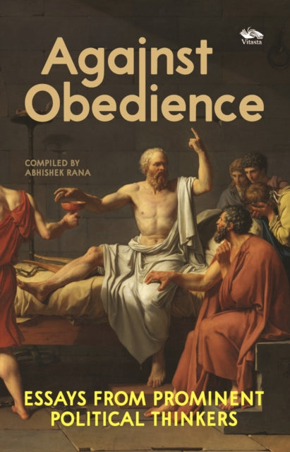 Against Obedience : Essays From Prominent Political Thinkers - Abhishek Rana