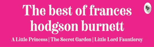 Best of Frances Hodgson Burnett (A Little Princess; The Secret Garden; Little Lord Fauntleroy), The - Frances Hodgson Burnett