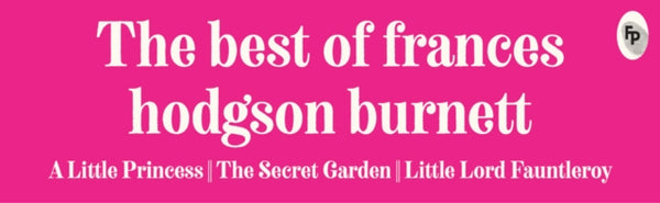 Best of Frances Hodgson Burnett (A Little Princess; The Secret Garden; Little Lord Fauntleroy) - Frances Hodgson Burnett