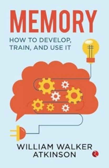 Memory : How to Develop, Train and Use it