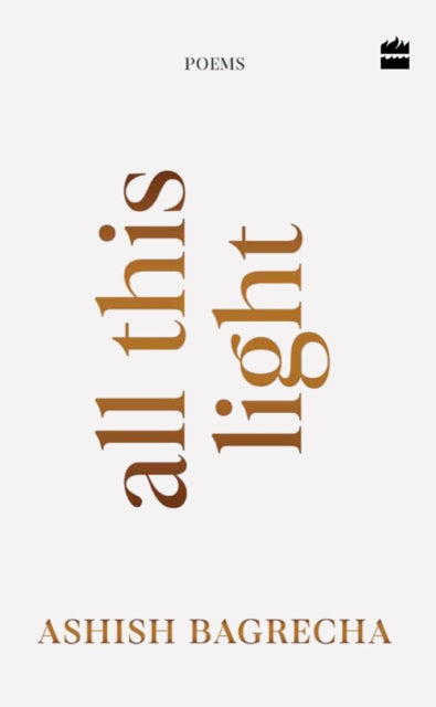All This Light : Poems | Poetry for Heartbreak, Healing and Self-Love - Ashish Bagrecha