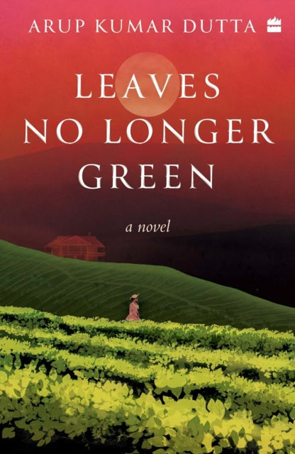 Leaves No Longer Green : A Novel - Arup Kumar Dutta