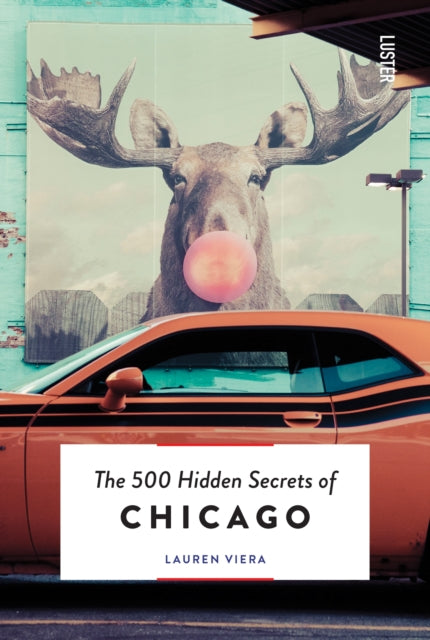 The 500 Hidden Secrets of Chicago - Lauren Viera