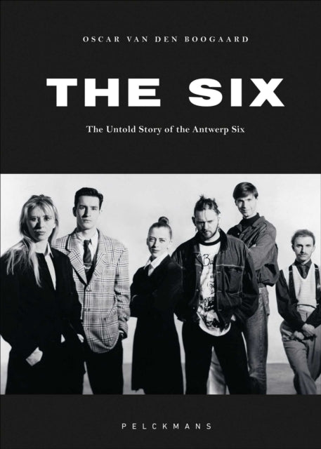 The Six : The Untold Story of the Antwerp Six - Oscar van den Boogaard
