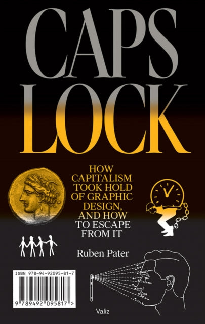 Caps Lock: How Capitalism Took Hold of Graphic Design, and How to Escape from It - Ruben Pater