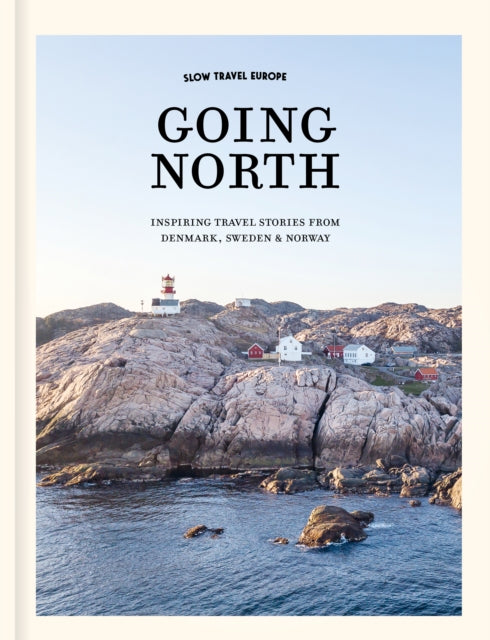 Slow Travel Europe Going North : Inspiring Travel Stories from Denmark, Sweden & Norway - Bas van Oort