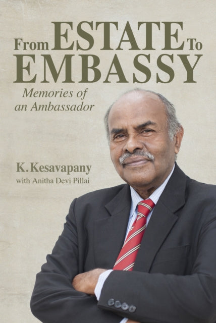 From Estate to Embassy : Memories of an ambassador - K. Kesavapany