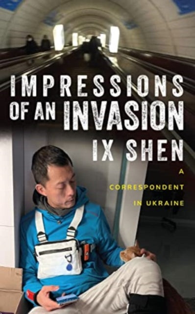 Impressions of an Invasion : A Correspondent in Ukraine - IX Shen