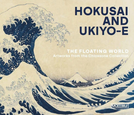 Hokusai and Ukiyo-e : The Floating World. Artworks from the Chiossone Collection - Rossella Menegazzo
