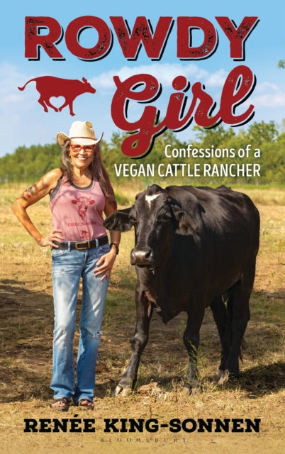 Rowdy Girl : Confessions of a Vegan Cattle Rancher - Renee King-Sonnen