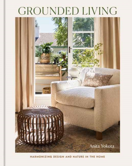 Grounded Living : Harmonizing Design and Nature in the Home - Anita Yokota
