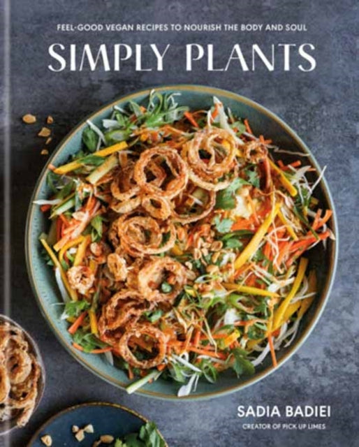 Simply Plants : Feel-Good Vegan Recipes to Nourish the Body and Soul: A Cookbook - Sadia Badiei