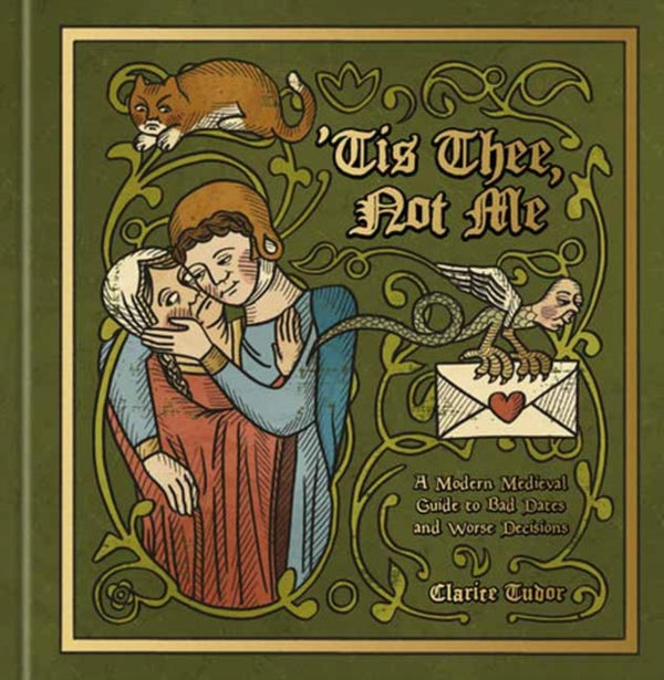 Tis Thee, Not Me : A Modern Medieval Guide to Bad Dates and Worse Decisions - Clarice Tudor