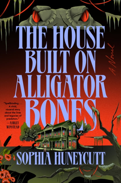 The House Built on Alligator Bones : A Novel - Sophia Huneycutt