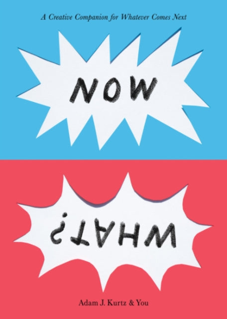 Now What? : A Creative Companion for Whatever Comes Next - Adam J. Kurtz