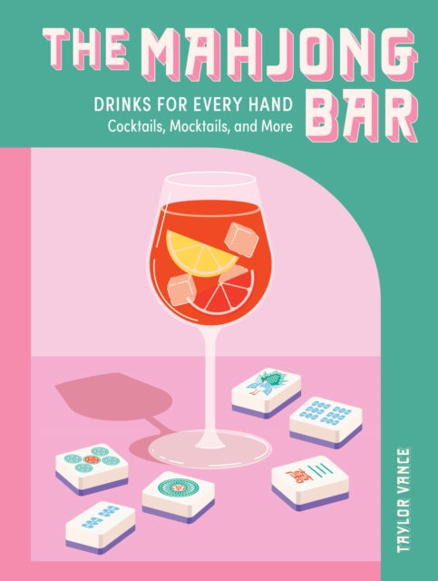 The Mahjong Bar : Drinks for Every Hand - Cocktails, Mocktails & More - Taylor Vance