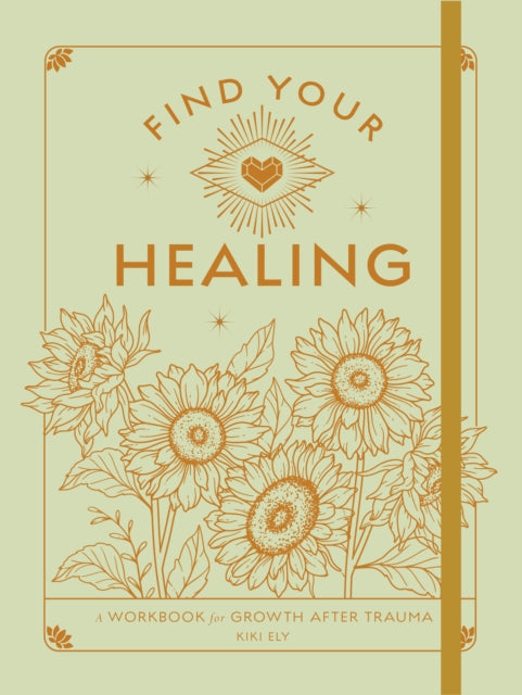 Find Your Healing : A Workbook for Growth After Trauma - Kiki Ely