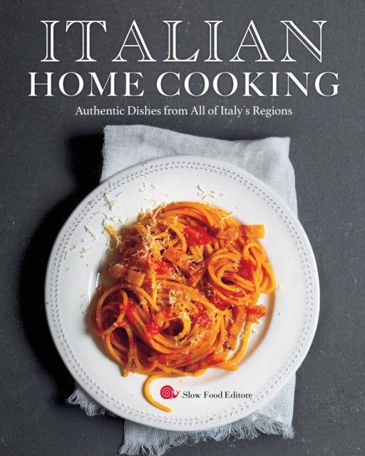 Italian Home Cooking : Authentic Dishes from All of Italy's Regions - Editors of Slow Food Europe