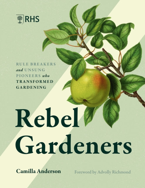 Rebel Gardeners : Rulebreakers and Unsung Pioneers Who Transformed Gardening - Camilla Anderson