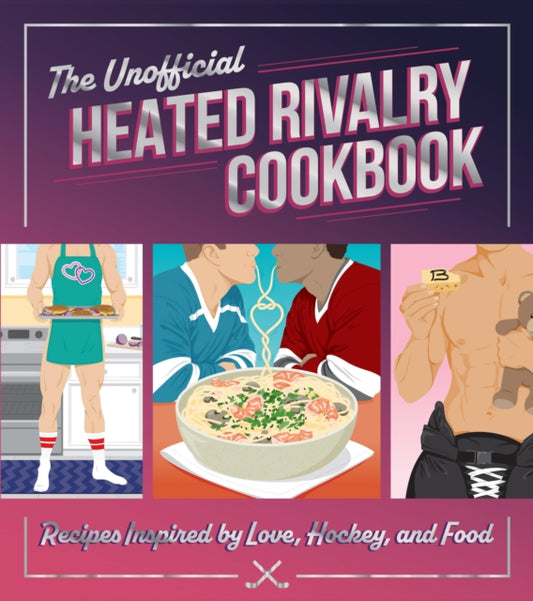 The Unofficial Heated Rivalry Cookbook : Recipes Inspired by Love, Hockey, and Food - Chris Peterson