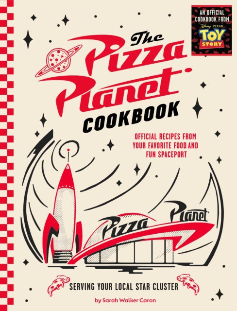Pizza Planet Cookbook : Official Recipes from Your Favorite Food and Fun Spaceport - Sarah Walker Caron
