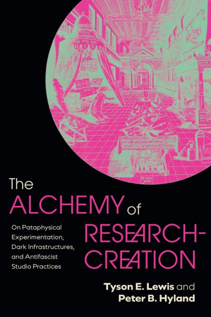 The Alchemy of Research-Creation : On Pataphysical Experimentation, Dark Infrastructures, and Antifascist Studio Practices - Tyson E. Lewis