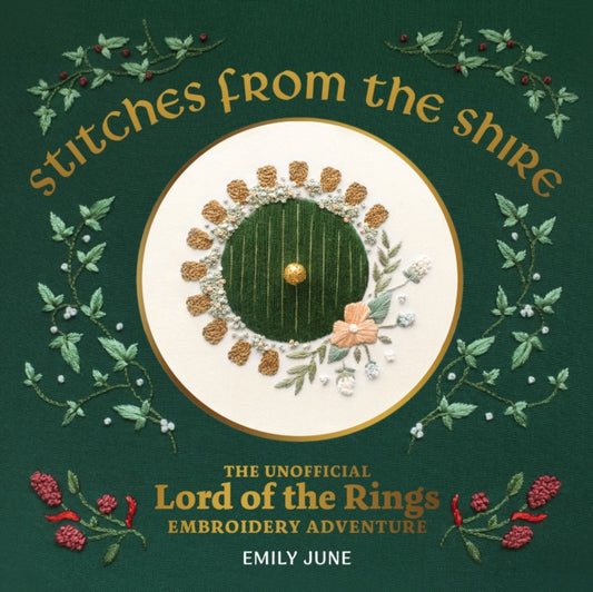 Stitches from the Shire : The Unofficial Lord of the Rings Embroidery Adventure - Emily June