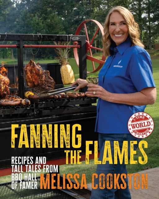 Fanning the Flames : Recipes and Tall Tales from BBQ Hall of Famer Melissa Cookston - Melissa Cookston