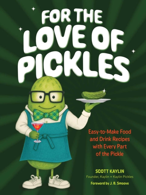 For the Love of Pickles : Easy-to-Make Food and Drink Recipes with Every Part of the Pickle - Scott Kaylin