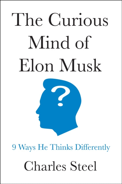 The Curious Mind of Elon Musk : 9 Ways He Thinks Differently - Charles Steel