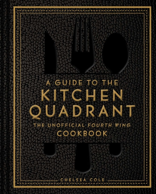 A Guide to the Kitchen Quadrant: The Unofficial Fourth Wing Cookbook - Chelsea Cole