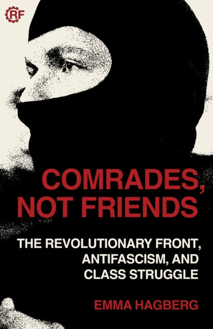 Comrades, Not Friends : The Revolutionary Front, Antifacism, and Class Struggle - Gabriel Kuhn