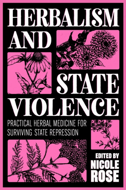 Herbalism and State Violence : Practical Herbal Medicine for Surviving State Repression - Nicole Rose