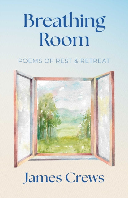 Breathing Room : Poems of Rest and Retreat - James Crews