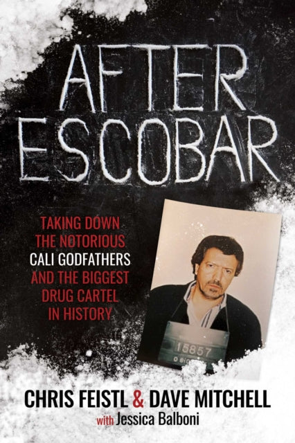 After Escobar : Taking Down the Notorious Cali Godfathers and the Biggest Drug Cartel in History