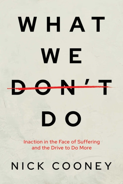 What We Don't Do : Inaction in the Face of Suffering and the Drive to Do More