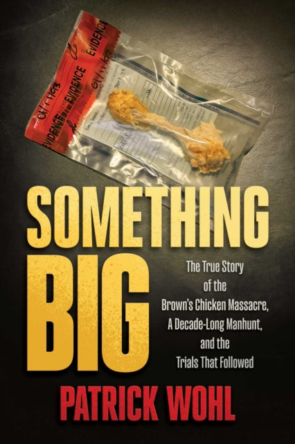 Something Big : The True Story of the Brown's Chicken Massacre, A Decade-Long Manhunt, and the Trials That Followed