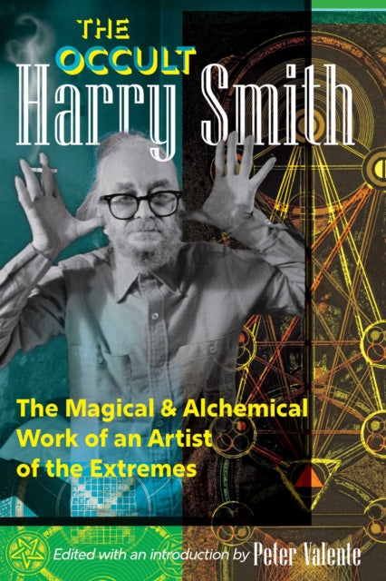 The Occult Harry Smith : The Magical and Alchemical Work of an Artist of the Extremes