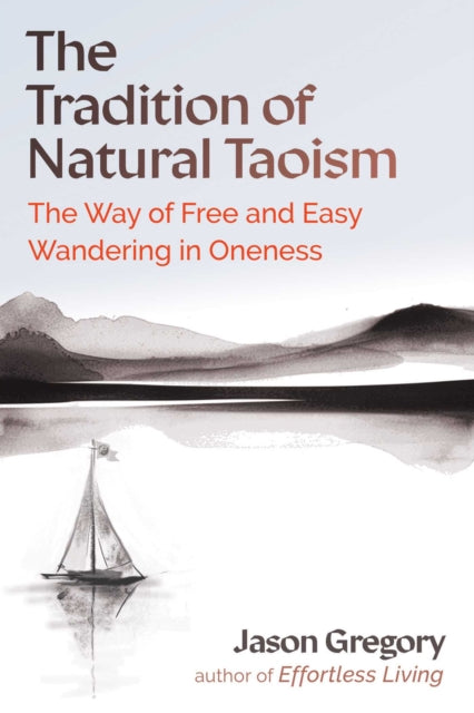 The Tradition of Natural Taoism : The Way of Free and Easy Wandering in Oneness - Jason Gregory