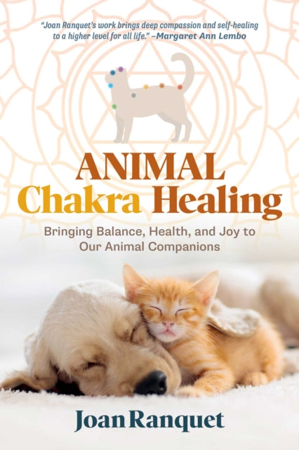 Animal Chakra Healing : Bringing Balance, Health, and Joy to Our Animal Companions - Joan Ranquet