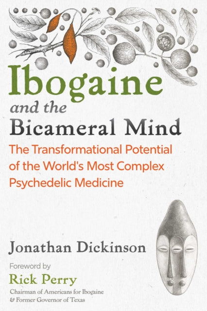 Ibogaine and the Bicameral Mind : The Transformational Potential of the World's Most Complex Psychedelic Medicine - Rick Perry