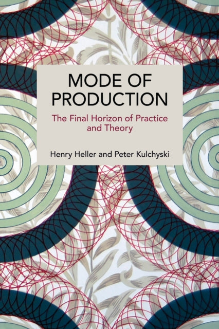 Mode of Production : The Final Horizon of Practice and Theory - Peter Kulchyski