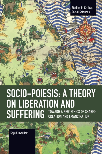 Socio-Poiesis: A Theory on Liberation and Suffering : Toward a New Ethics of Shared Creation and Emancipation - Seyed Javad Miri